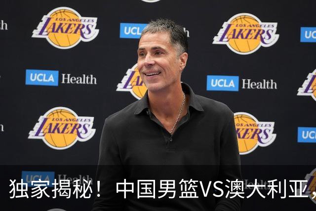独家揭秘！中国男篮VS澳大利亚，杨瀚森悬念揭开，郭士强疑放大招